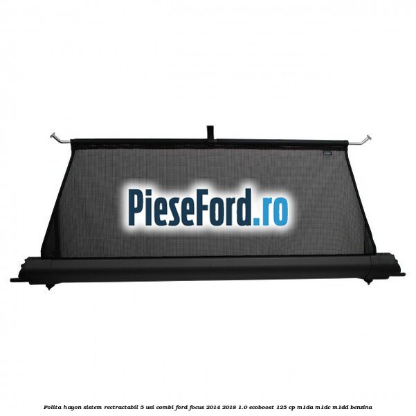 Polita hayon sistem rectractabil, 5 usi combi Ford Focus 2014-2018 1.0 EcoBoost 125 cp M1DA, M1DC, M1DD benzina