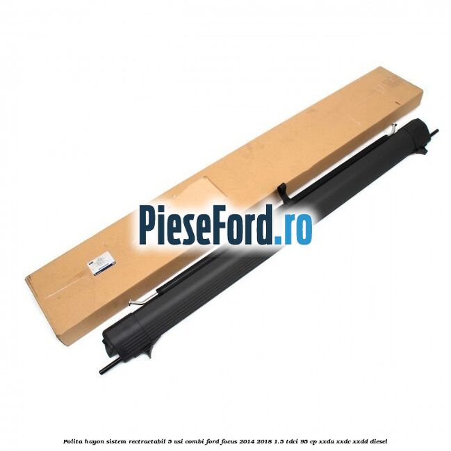 Polita hayon sistem rectractabil, 5 usi combi Ford Focus 2014-2018 1.5 TDCi 95 cp XXDA, XXDC, XXDD diesel