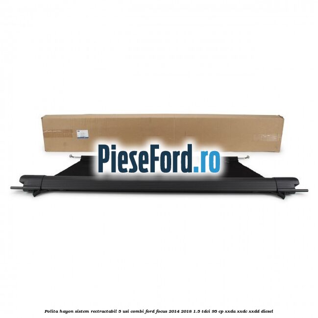 Polita hayon sistem rectractabil, 5 usi combi Ford Focus 2014-2018 1.5 TDCi 95 cp XXDA, XXDC, XXDD diesel