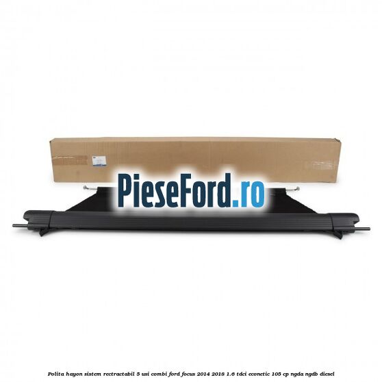Polita hayon sistem rectractabil, 5 usi combi Ford Focus 2014-2018 1.6 TDCi ECOnetic 105 cp NGDA, NGDB diesel