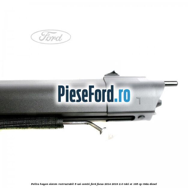 Polita hayon sistem rectractabil, 5 usi combi Ford Focus 2014-2018 2.0 TDCi ST 185 cp T8DA diesel