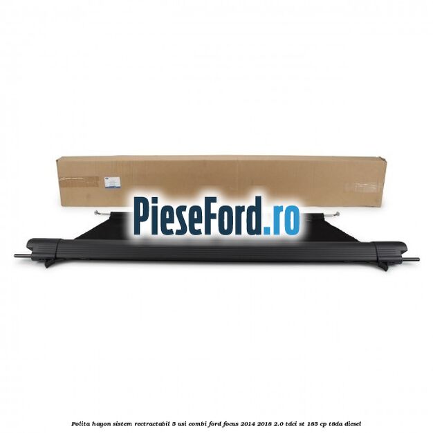 Polita hayon sistem rectractabil, 5 usi combi Ford Focus 2014-2018 2.0 TDCi ST 185 cp T8DA diesel