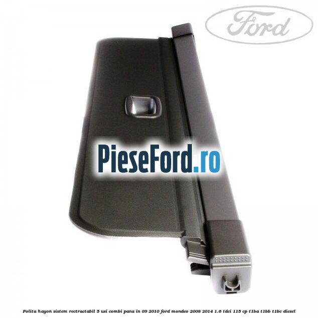 Polita hayon sistem rectractabil, 5 usi combi pana in 09/2010 Ford Mondeo 2008-2014 1.6 TDCi 115 cp T1BA, T1BB, T1BC diesel