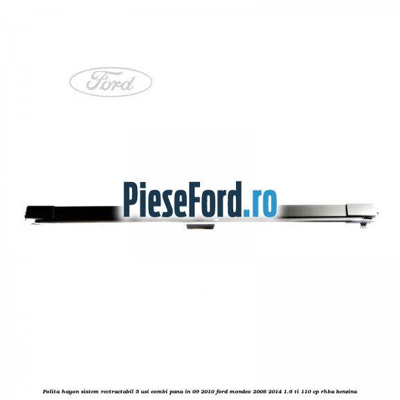 Polita hayon sistem rectractabil, 5 usi combi pana in 09/2010 Ford Mondeo 2008-2014 1.6 Ti 110 cp RHBA benzina