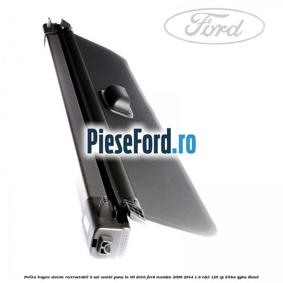 Polita hayon sistem rectractabil, 5 usi combi pana in 09/2010 Ford Mondeo 2008-2014 1.8 TDCi 125 cp Polita hayon sistem rectractabil, 5 usi combi pana in 09/2010 Ford Mondeo 2008-2014 1.8 TDCi 125 cp KHBA, QYBA diesel