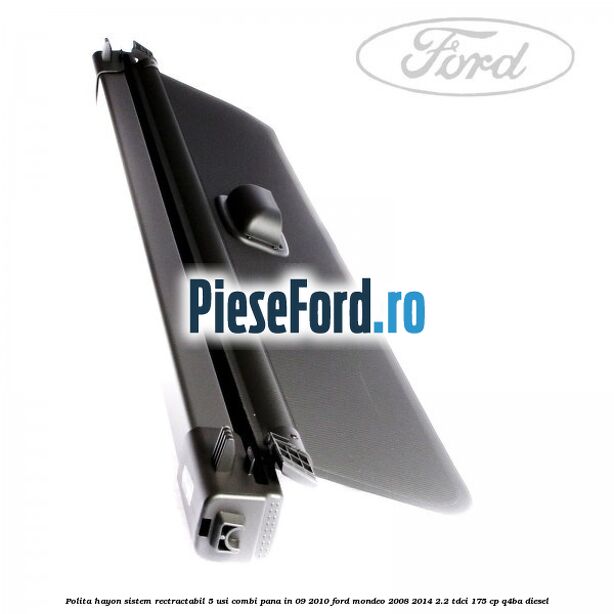 Polita hayon sistem rectractabil, 5 usi combi pana in 09/2010 Ford Mondeo 2008-2014 2.2 TDCi 175 cp Q4BA diesel