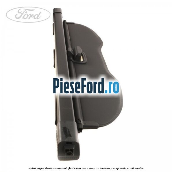 Polita hayon sistem rectractabil Ford C-Max 2011-2015 1.0 EcoBoost 125 cp M1DA, M1DD benzina