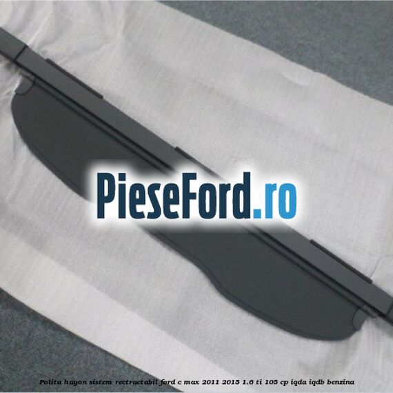 Polita hayon sistem rectractabil Ford C-Max 2011-2015 1.6 Ti 105 cp IQDA, IQDB benzina
