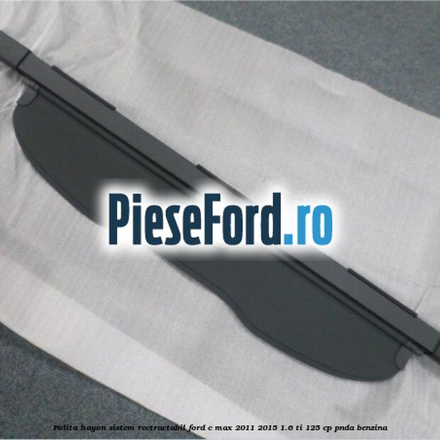 Polita hayon sistem rectractabil Ford C-Max 2011-2015 1.6 Ti 125 cp PNDA benzina