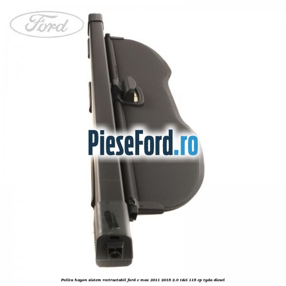 Polita hayon sistem rectractabil Ford C-Max 2011-2015 2.0 TDCi 115 cp TYDA diesel