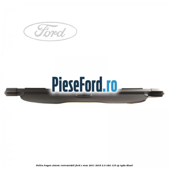 Polita hayon sistem rectractabil Ford C-Max 2011-2015 2.0 TDCi 115 cp TYDA diesel