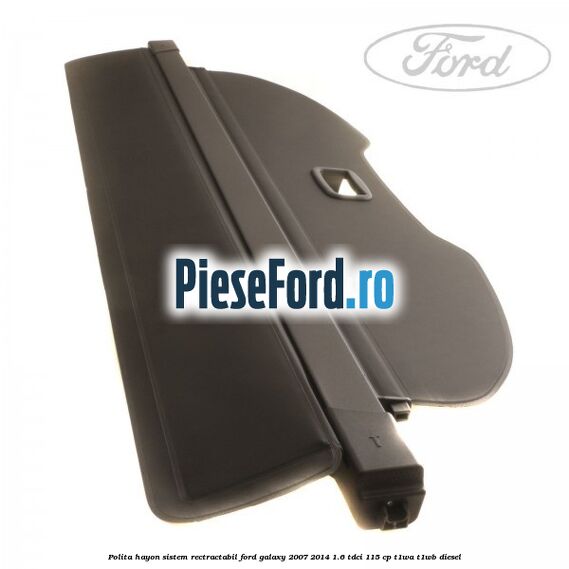 Polita hayon sistem rectractabil Ford Galaxy 2007-2014 1.6 TDCi 115 cp Polita hayon sistem rectractabil Ford Galaxy 2007-2014 1.6 TDCi 115 cp T1WA, T1WB diesel