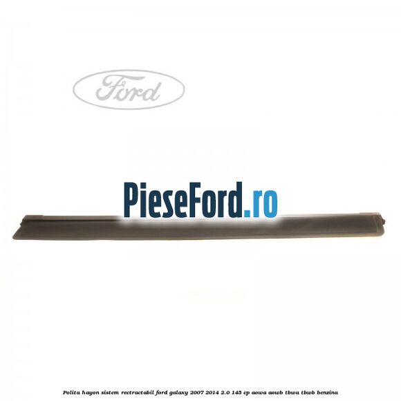 Polita hayon sistem rectractabil Ford Galaxy 2007-2014 2.0 145 cp AOWA, AOWB, TBWA, TBWB benzina