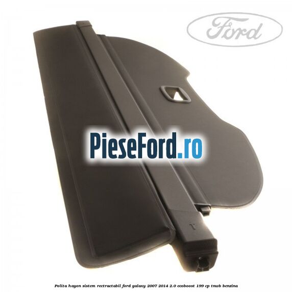 Polita hayon sistem rectractabil Ford Galaxy 2007-2014 2.0 EcoBoost 199 cp TNWB benzina