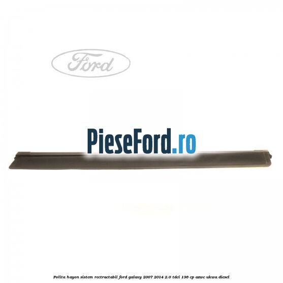 Polita hayon sistem rectractabil Ford Galaxy 2007-2014 2.0 TDCi 136 cp AZWC, UKWA diesel