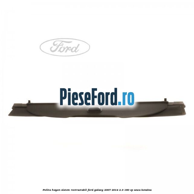 Polita hayon sistem rectractabil Ford Galaxy 2007-2014 2.3 160 cp Polita hayon sistem rectractabil Ford Galaxy 2007-2014 2.3 160 cp SEWA benzina