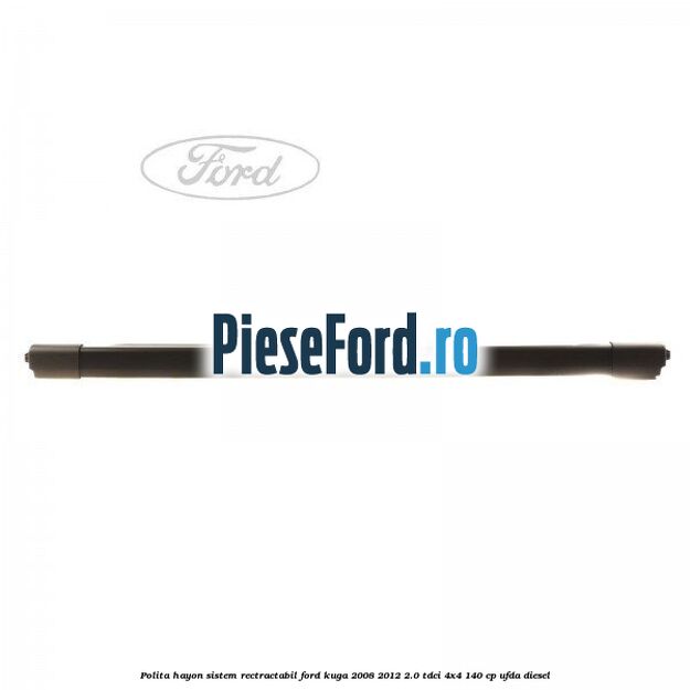 Polita hayon sistem rectractabil Ford Kuga 2008-2012 2.0 TDCI 4x4 140 cp UFDA diesel