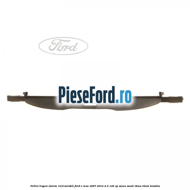 Polita hayon sistem rectractabil Ford S-Max 2007-2014 2.0 145 cp