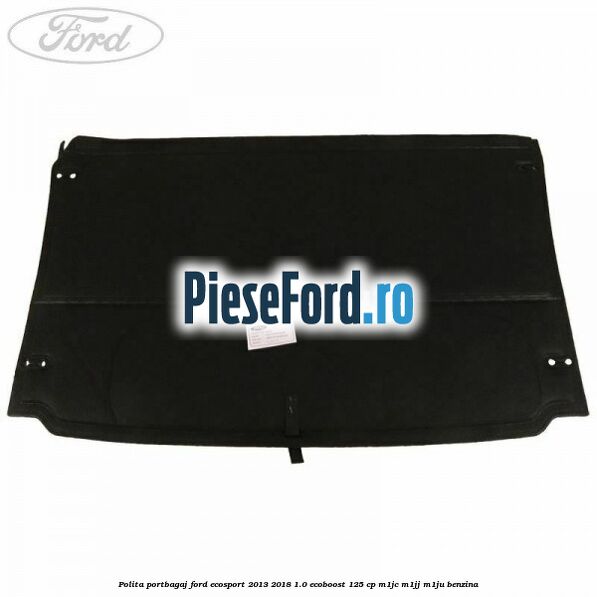 Polita portbagaj Ford EcoSport 2013-2018 1.0 EcoBoost 125 cp M1JC, M1JJ, M1JU benzina