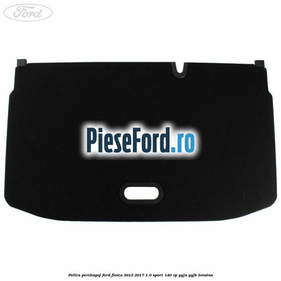 Polita portbagaj Ford Fiesta 2013-2017 1.0 Sport 140 cp YYJA, YYJB benzina