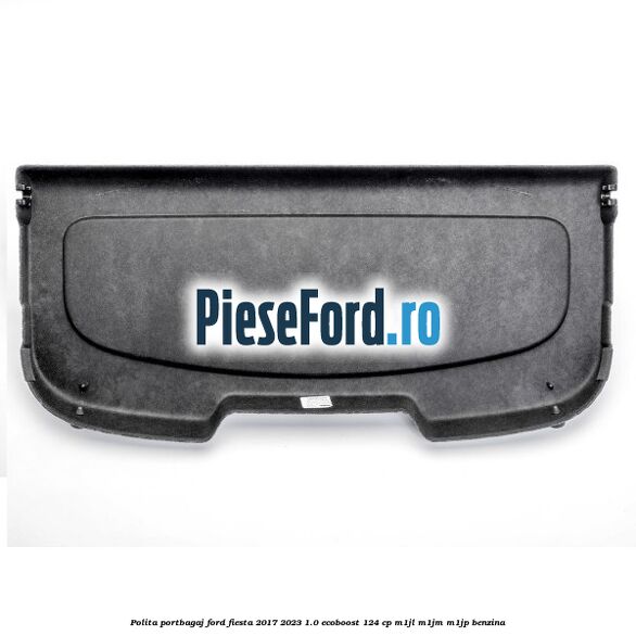 Polita portbagaj Ford Fiesta 2017-2023 1.0 EcoBoost 124 cp Polita portbagaj Ford Fiesta 2017-2023 1.0 EcoBoost 124 cp M1JL, M1JM, M1JP benzina