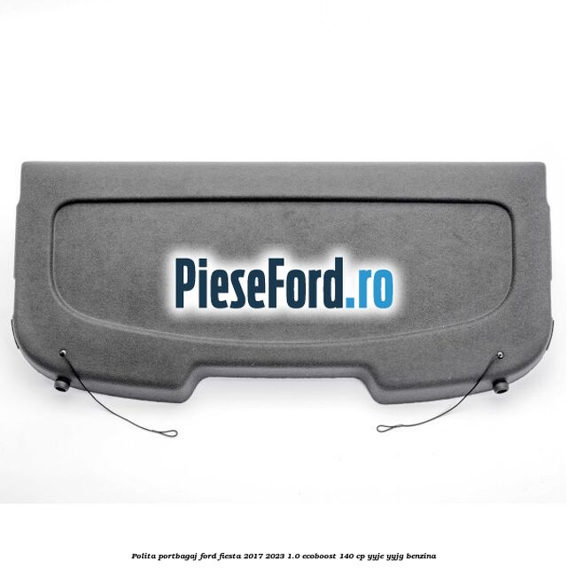 Polita portbagaj Ford Fiesta 2017-2023 1.0 EcoBoost 140 cp YYJE, YYJG benzina