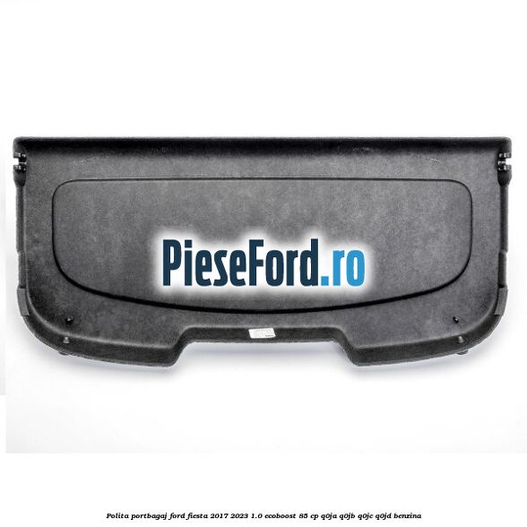 Polita portbagaj Ford Fiesta 2017-2023 1.0 EcoBoost 85 cp Q0JA, Q0JB, Q0JC, Q0JD benzina