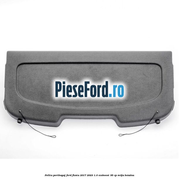 Polita portbagaj Ford Fiesta 2017-2023 1.0 EcoBoost 95 cp M0JA benzina