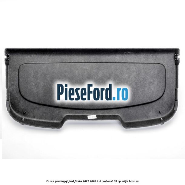 Polita portbagaj Ford Fiesta 2017-2023 1.0 EcoBoost 95 cp M0JA benzina