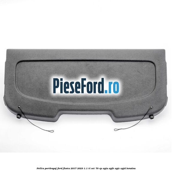 Polita portbagaj Ford Fiesta 2017-2023 1.1 Ti-VCT 70 cp XPJA, XPJB, XPJC, XPJD benzina