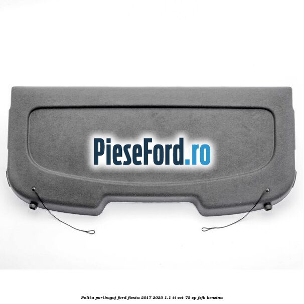 Polita portbagaj Ford Fiesta 2017-2023 1.1 Ti-VCT 75 cp FSJB benzina
