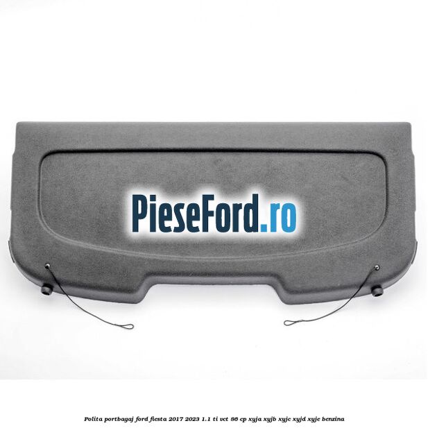 Polita portbagaj Ford Fiesta 2017-2023 1.1 Ti-VCT 86 cp XYJA, XYJB, XYJC, XYJD, XYJE benzina