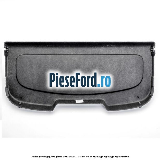 Polita portbagaj Ford Fiesta 2017-2023 1.1 Ti-VCT 86 cp XYJA, XYJB, XYJC, XYJD, XYJE benzina