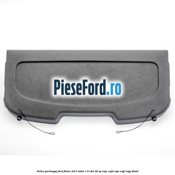 Polita portbagaj Ford Fiesta 2017-2023 1.5 TDCi 85 cp XUJC, XUJD, XUJE, XUJF, XUJG diesel
