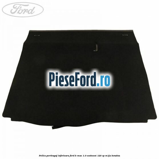 Polita portbagaj inferioara Ford B-Max 1.0 EcoBoost 120 cp M1JA benzina