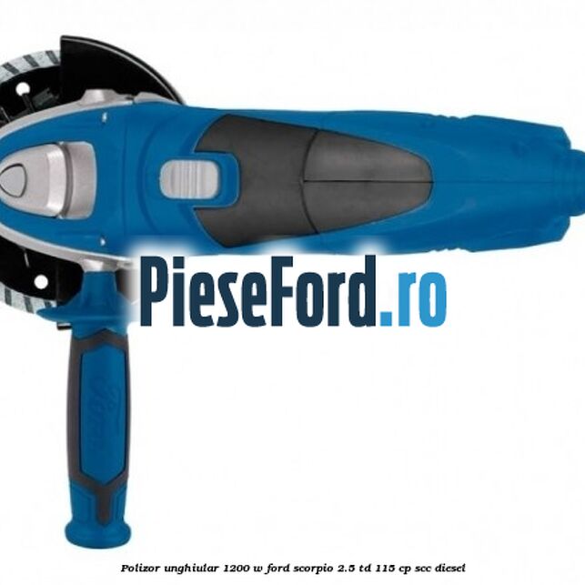 Polizor unghiular 1200 W Ford Scorpio 2.5 TD 115 cp SCC diesel