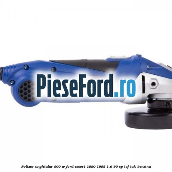 Polizor unghiular 900 W Ford Escort 1990-1995 1.6 90 cp LUJ, LUK benzina
