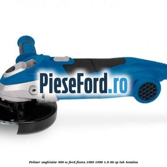 Polizor unghiular 900 W Ford Fiesta 1989-1996 1.6 88 cp
