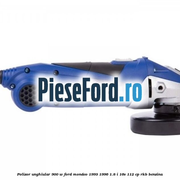 Polizor unghiular 900 W Ford Mondeo 1993-1996 1.8 i 16V 112 cp RKB benzina
