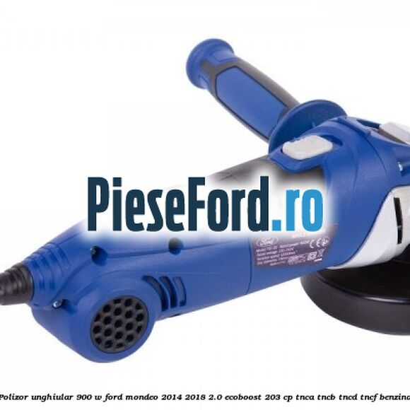Polizor unghiular 900 W Ford Mondeo 2014-2018 2.0 EcoBoost 203 cp Polizor unghiular 900 W Ford Mondeo 2014-2018 2.0 EcoBoost 203 cp TNCA, TNCB, TNCD, TNCF benzina