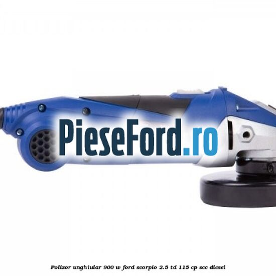 Polizor unghiular 900 W Ford Scorpio 2.5 TD 115 cp Polizor unghiular 900 W Ford Scorpio 2.5 TD 115 cp SCC diesel