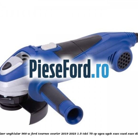 Polizor unghiular 900 W Ford Tourneo Courier 2019-2023 1.5 TDCi 75 cp Polizor unghiular 900 W Ford Tourneo Courier 2019-2023 1.5 TDCi 75 cp UGCA, UGCB, XUCC, XUCD, XUCE, diesel