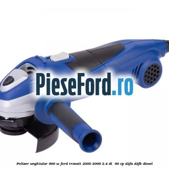 Polizor unghiular 900 W Ford Transit 2000-2006 2.4 DI  90 cp D2FA, D2FB diesel