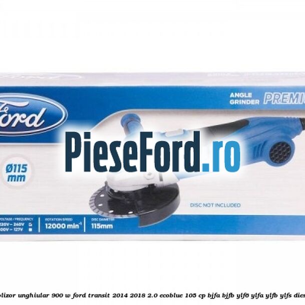 Polizor unghiular 900 W Ford Transit 2014-2018 2.0 EcoBlue 105 cp BJFA, BJFB, YLF6, YLFA, YLFB, YLFS diesel