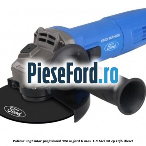 Polizor unghiular profesional 720 W Ford B-Max 1.6 TDCi 95 cp