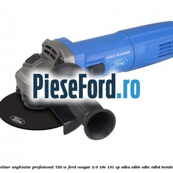 Polizor unghiular profesional 720 W Ford Cougar 2.0 16V 131 cp EDBA, EDBB, EDBC, EDBD benzina