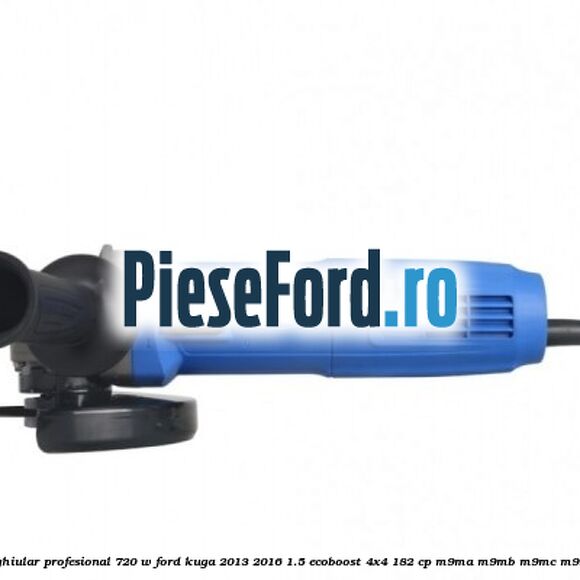 Polizor unghiular profesional 720 W Ford Kuga 2013-2016 1.5 EcoBoost 4x4 182 cp M9MA, M9MB, M9MC, M9MD benzina