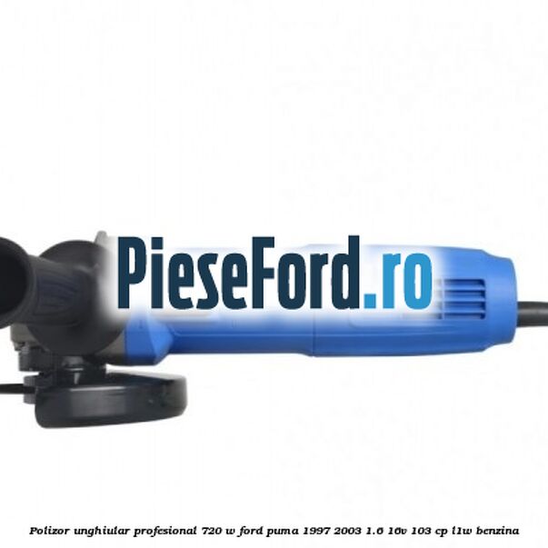 Polizor unghiular profesional 720 W Ford Puma 1997-2003 1.6 16V 103 cp L1W benzina