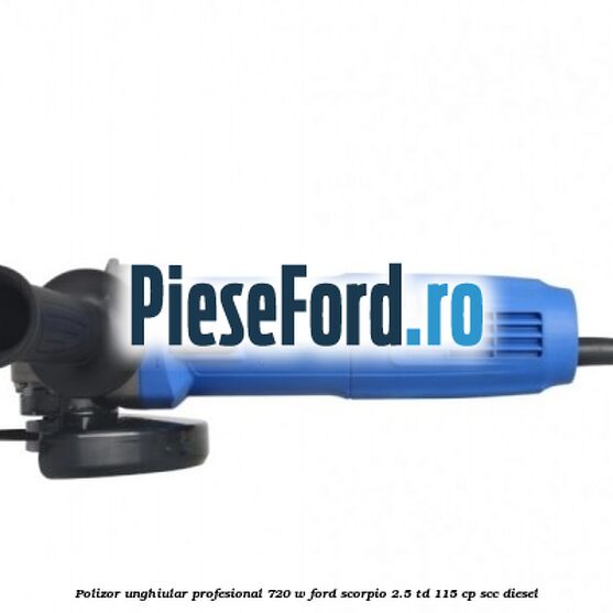 Polizor unghiular profesional 720 W Ford Scorpio 2.5 TD 115 cp SCC diesel