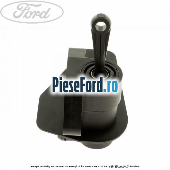 Pompa ambreiaj an 09/1996-10/1999 Ford Ka 1996-2008 1.3 i 49 cp JJD, JJF, JJG, JJH, JJL benzina